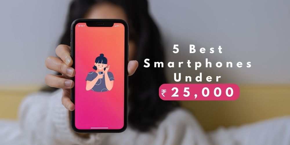 5 Best Smartphones Under ₹25,000