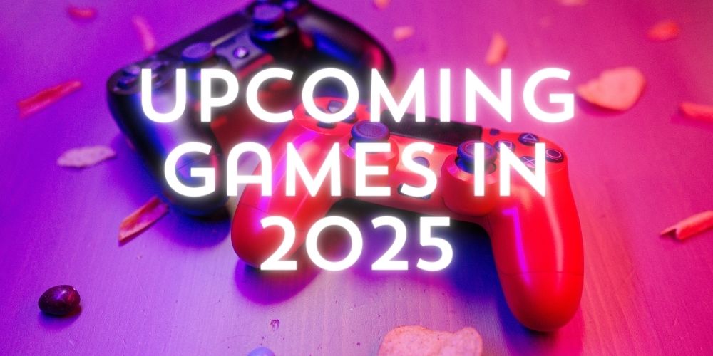 Upcoming Games In 2025