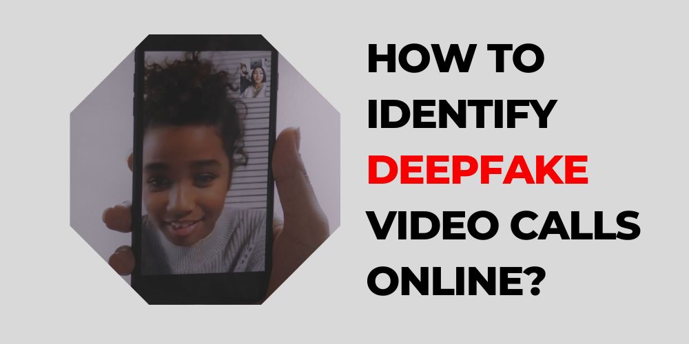 How to Identify Deepfake Video calls Online?